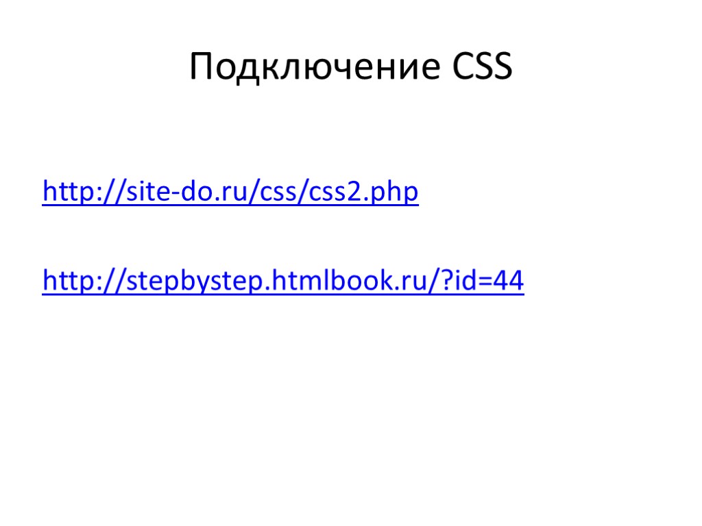 Подключение CSS http://site-do.ru/css/css2.php http://stepbystep.htmlbook.ru/?id=44